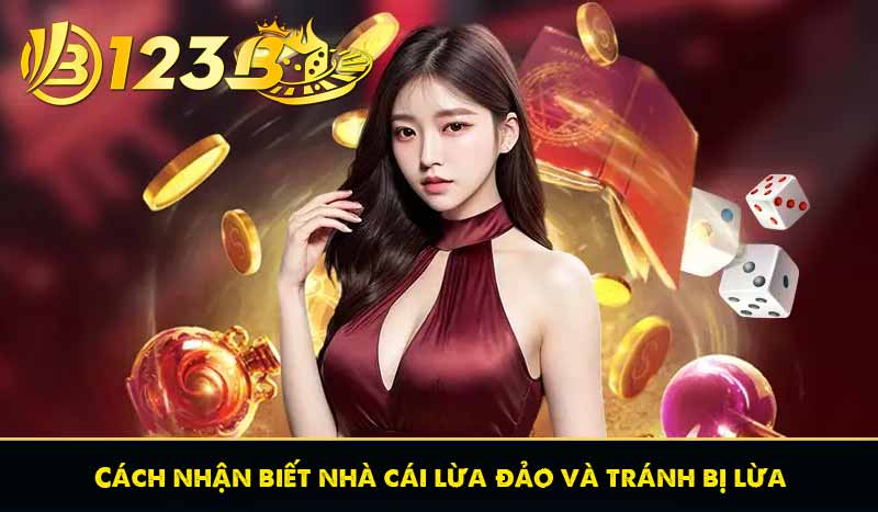 Sự thật về 123B lừa đảo người chơi? Thông tin chi tiết! 6 Cách nhận biết nhà cái lừa đảo và tránh bị lừa