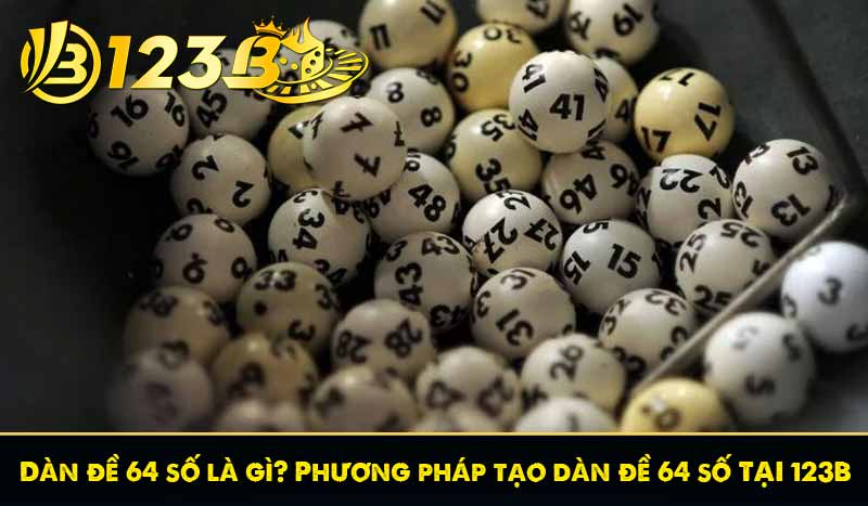 Dàn đề 64 số là gì? Phương pháp tạo dàn đề 64 số tại 123B 4 Dàn đề 64 số là gì? Phương pháp tạo dàn đề 64 số tại 123B