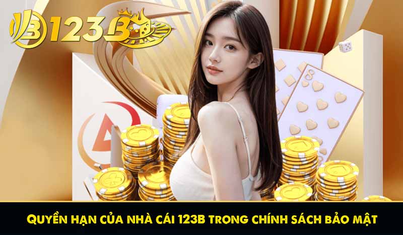 Chính Sách Bảo Mật 123B 9 Quyền hạn của nhà cái 123B trong chính sách bảo mật