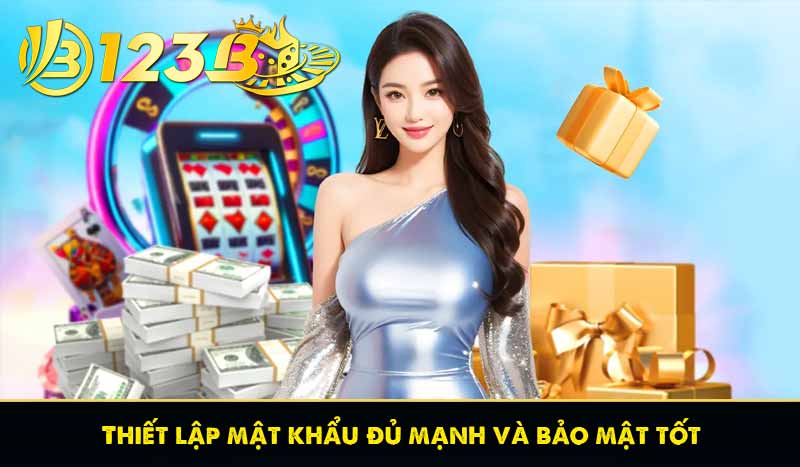 Đăng Nhập 123B 8 Thiết lập mật khẩu đủ mạnh và bảo mật tốt