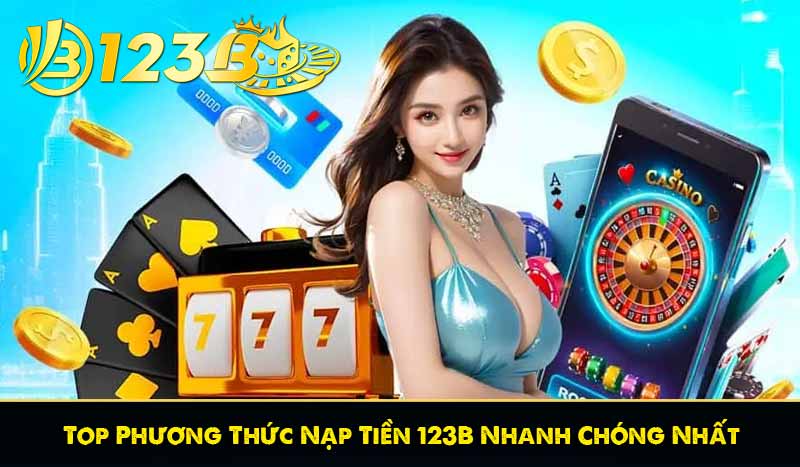 Nạp Tiền 123B 8 Top Phương Thức Nạp Tiền 123B Nhanh Chóng Nhất