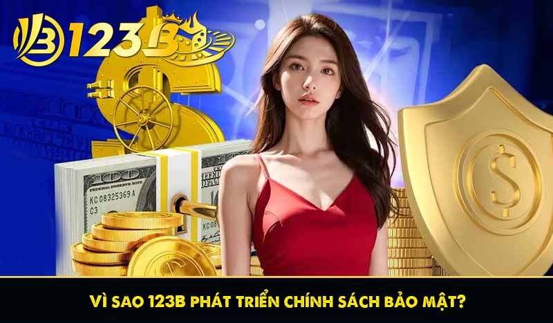 Chính Sách Bảo Mật 123B 7 Vì sao 123B phát triển chính sách bảo mật?